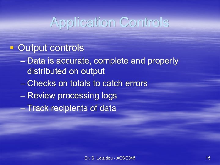 Application Controls § Output controls – Data is accurate, complete and properly distributed on