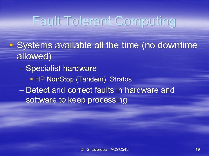 Fault Tolerant Computing § Systems available all the time (no downtime allowed) – Specialist
