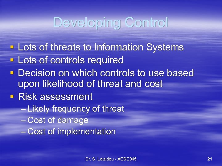 Developing Control § § § Lots of threats to Information Systems Lots of controls