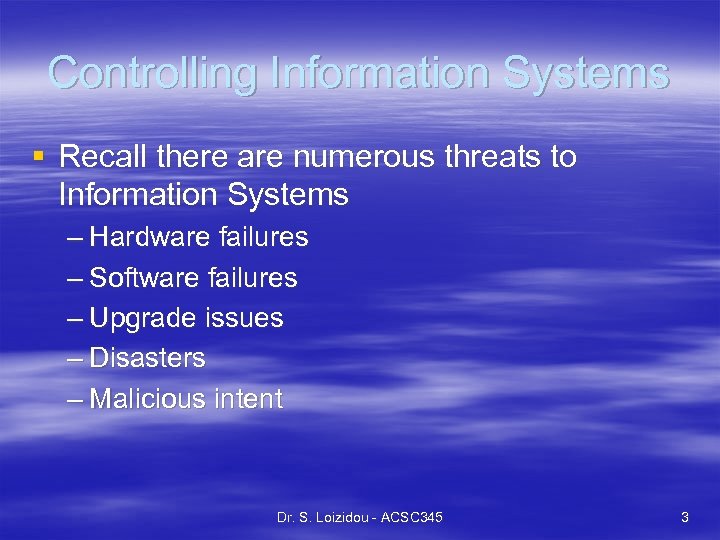 Controlling Information Systems § Recall there are numerous threats to Information Systems – Hardware