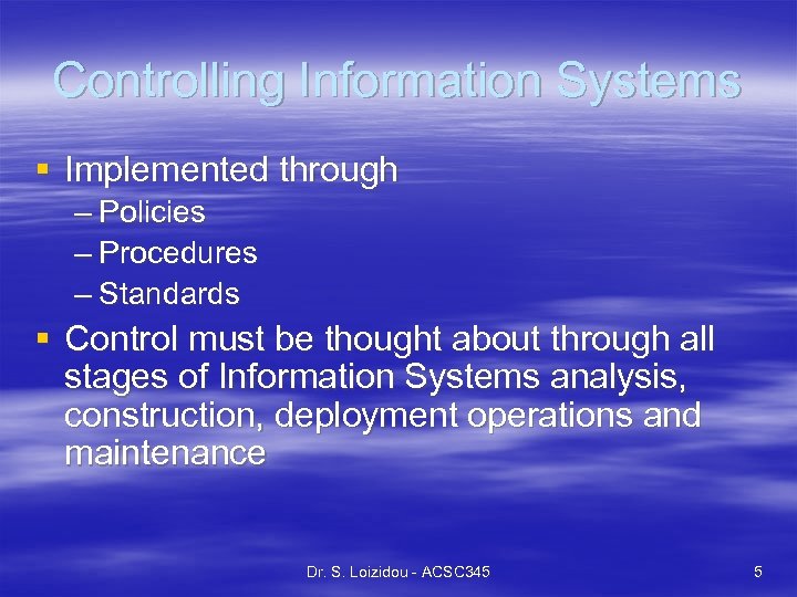 Controlling Information Systems § Implemented through – Policies – Procedures – Standards § Control