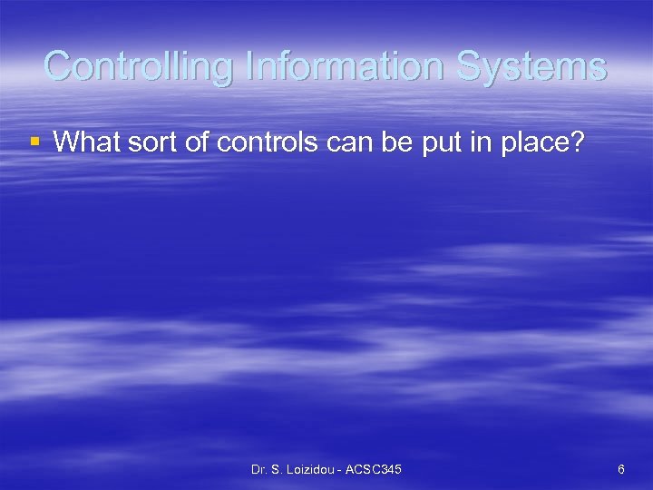 Controlling Information Systems § What sort of controls can be put in place? Dr.