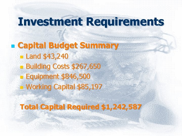 Investment Requirements n Capital Budget Summary Land $43, 240 n Building Costs $267, 650