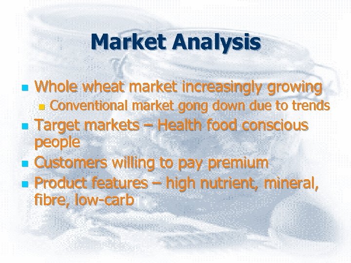 Market Analysis n Whole wheat market increasingly growing n n Conventional market gong down