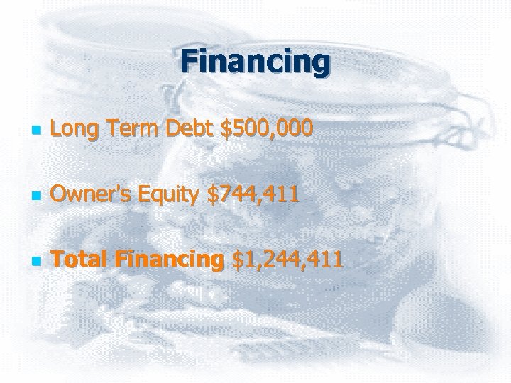Financing n Long Term Debt $500, 000 n Owner's Equity $744, 411 n Total