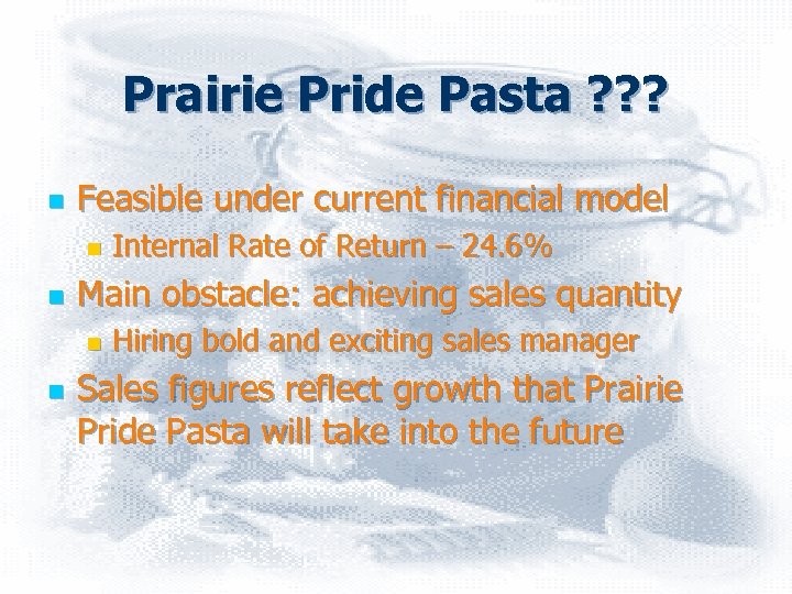 Prairie Pride Pasta ? ? ? n Feasible under current financial model n n