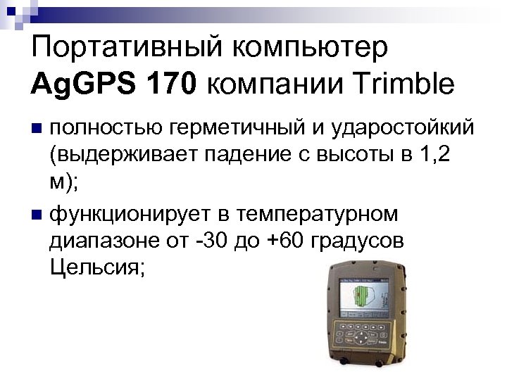 Портативный компьютер Ag. GPS 170 компании Trimble полностью герметичный и ударостойкий (выдерживает падение с