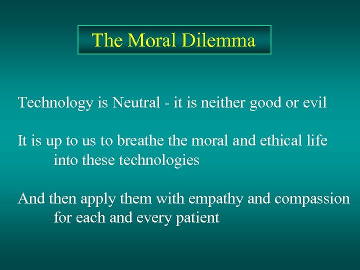  The Moral Dilemma Technology is Neutral - it is neither good or evil