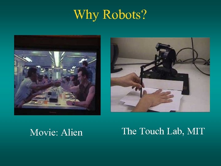 Why Robots? Movie: Alien The Touch Lab, MIT 