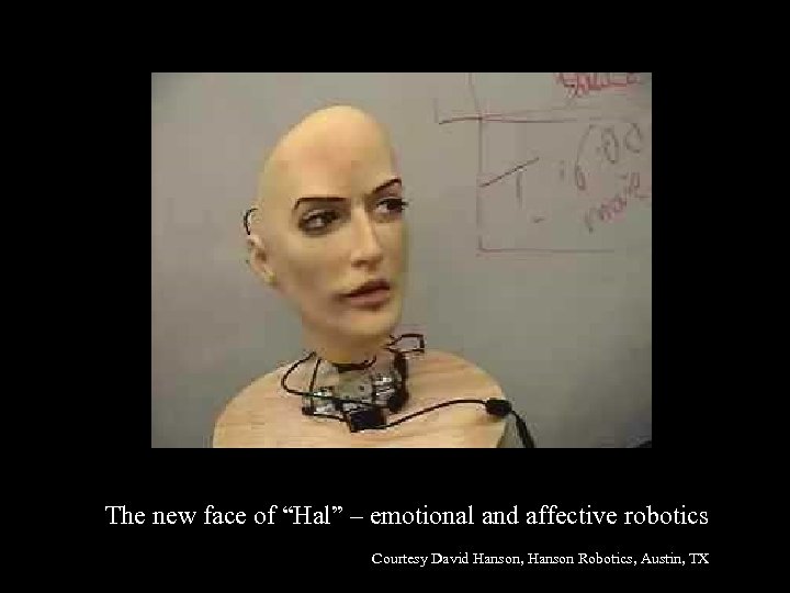 The new face of “Hal” – emotional and affective robotics Courtesy David Hanson, Hanson