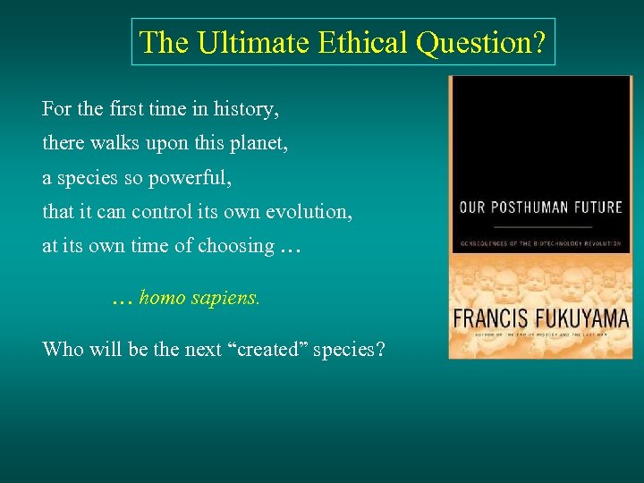 The Ultimate Ethical Question? For the first time in history, there walks upon this