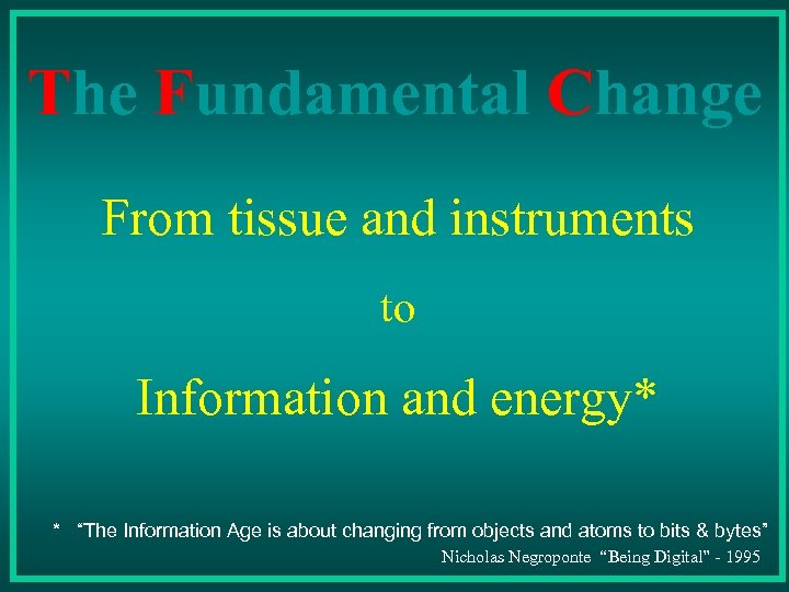 The Fundamental Change From tissue and instruments to Information and energy* * “The Information