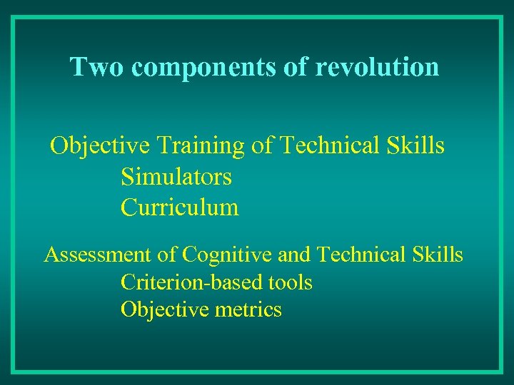 Two components of revolution Objective Training of Technical Skills Simulators Curriculum Assessment of Cognitive