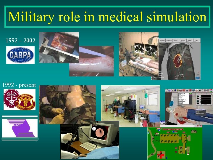 Military role in medical simulation 1992 – 2002 1992 - present TATRC 