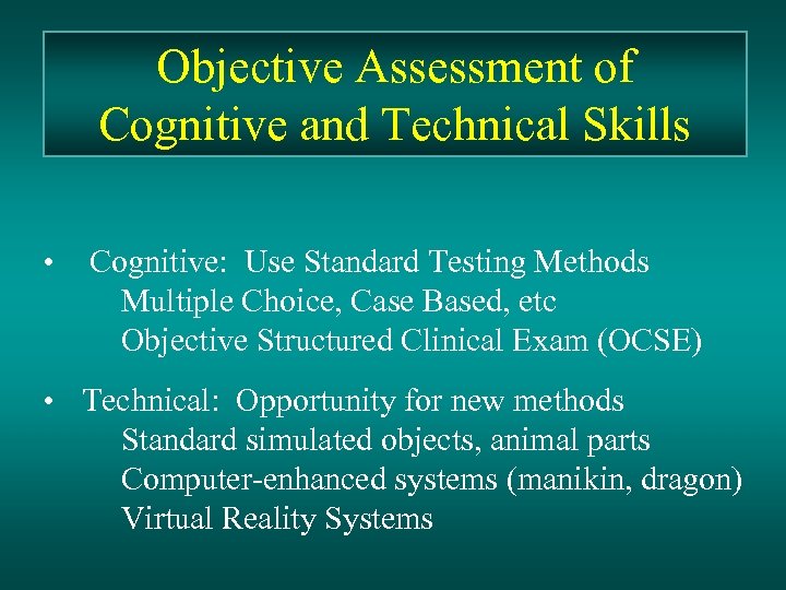 Objective Assessment of Cognitive and Technical Skills • Cognitive: Use Standard Testing Methods Multiple
