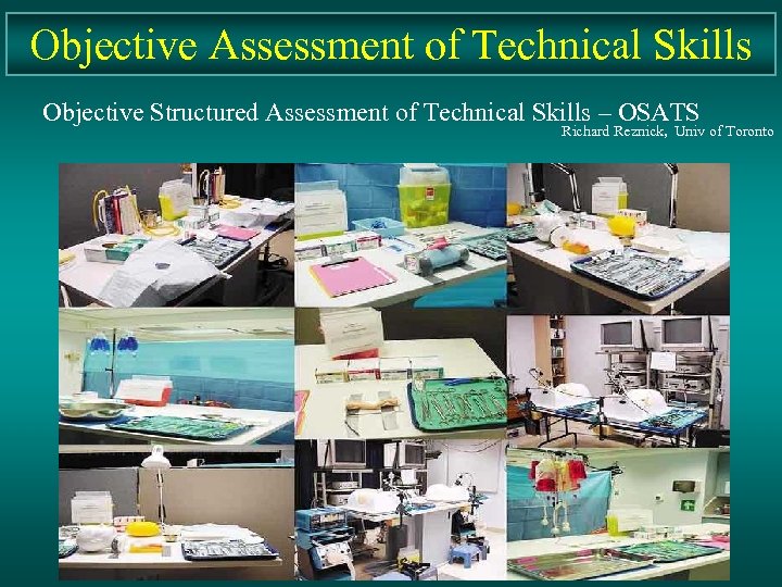 Objective Assessment of Technical Skills Objective Structured Assessment of Technical Skills – OSATS Richard
