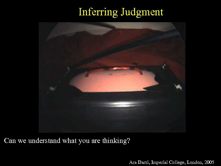 Inferring Judgment Can we understand what you are thinking? Ara Darzi, Imperial College, London,