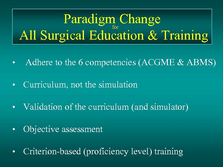 Paradigm Change for All Surgical Education & Training • Adhere to the 6 competencies