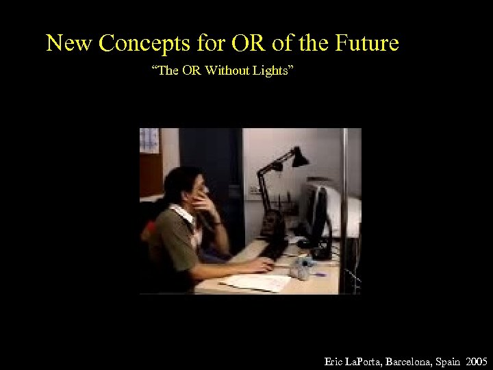 New Concepts for OR of the Future “The OR Without Lights” Eric La. Porta,