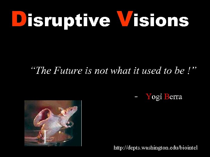 Disruptive Visions “The Future is not what it used to be !” - Yogi