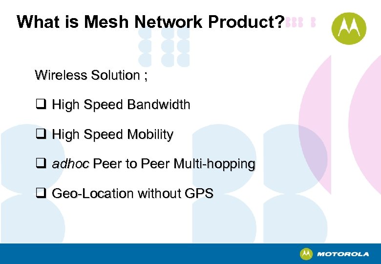 What is Mesh Network Product? Wireless Solution ; q High Speed Bandwidth q High