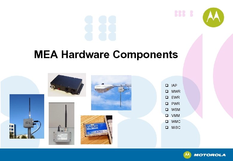 MEA Hardware Components q IAP q MWR q EWR q PWR q WSM q