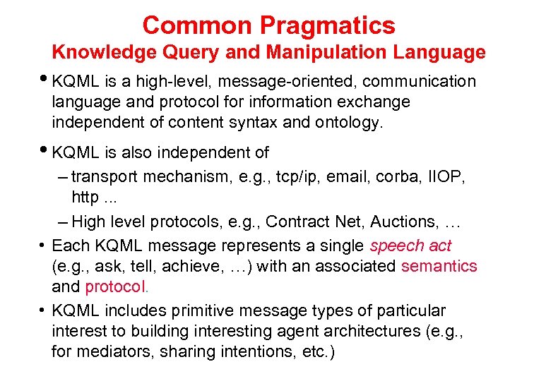 Common Pragmatics Knowledge Query and Manipulation Language • KQML is a high-level, message-oriented, communication