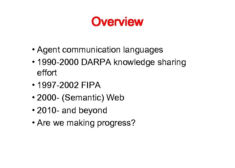 Overview • Agent communication languages • 1990 -2000 DARPA knowledge sharing effort • 1997