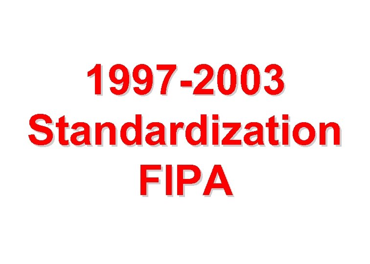 1997 -2003 Standardization FIPA 