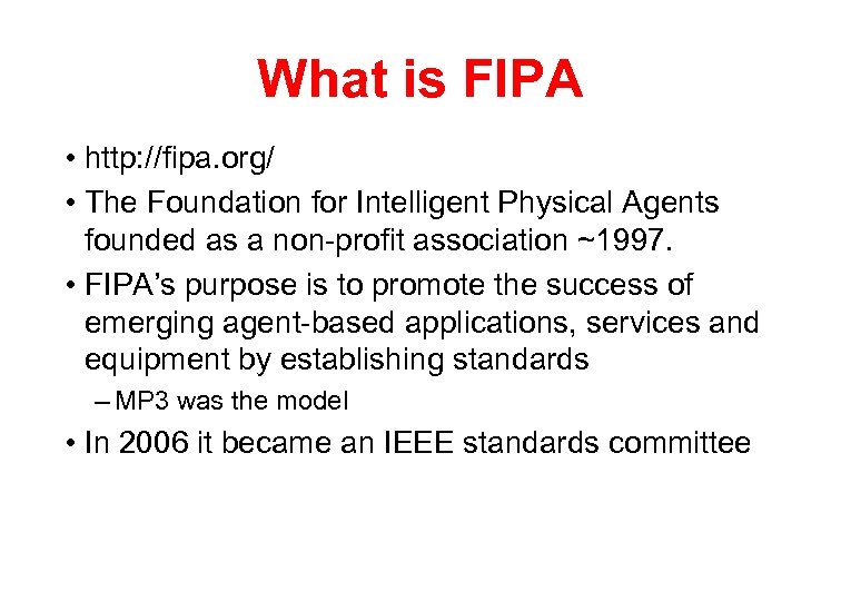 What is FIPA • http: //fipa. org/ • The Foundation for Intelligent Physical Agents