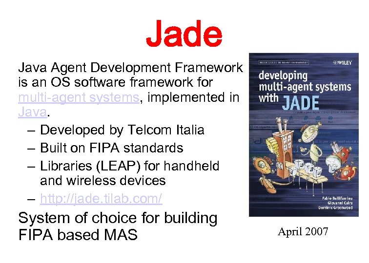 Jade Java Agent Development Framework is an OS software framework for multi-agent systems, implemented