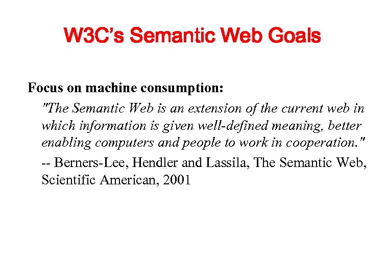 W 3 C’s Semantic Web Goals Focus on machine consumption: "The Semantic Web is