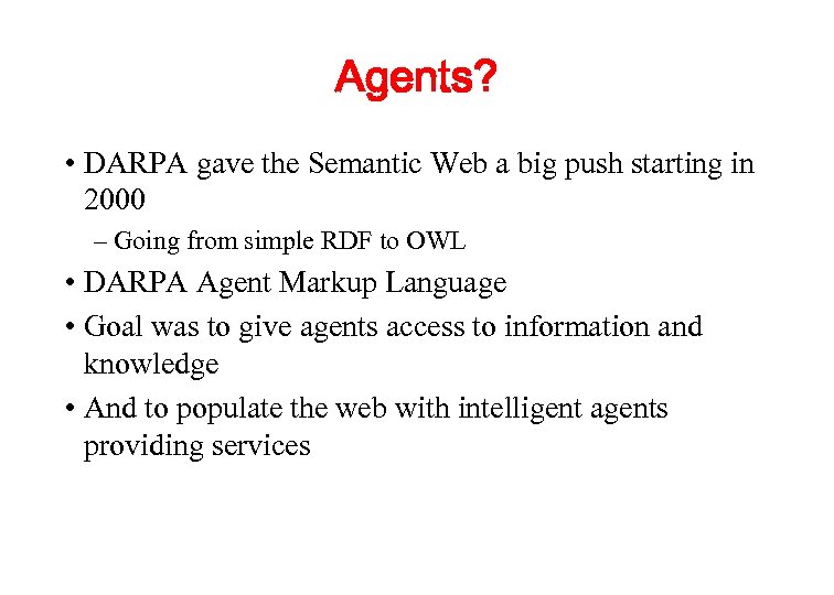 Agents? • DARPA gave the Semantic Web a big push starting in 2000 –