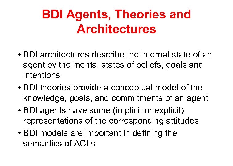 BDI Agents, Theories and Architectures • BDI architectures describe the internal state of an