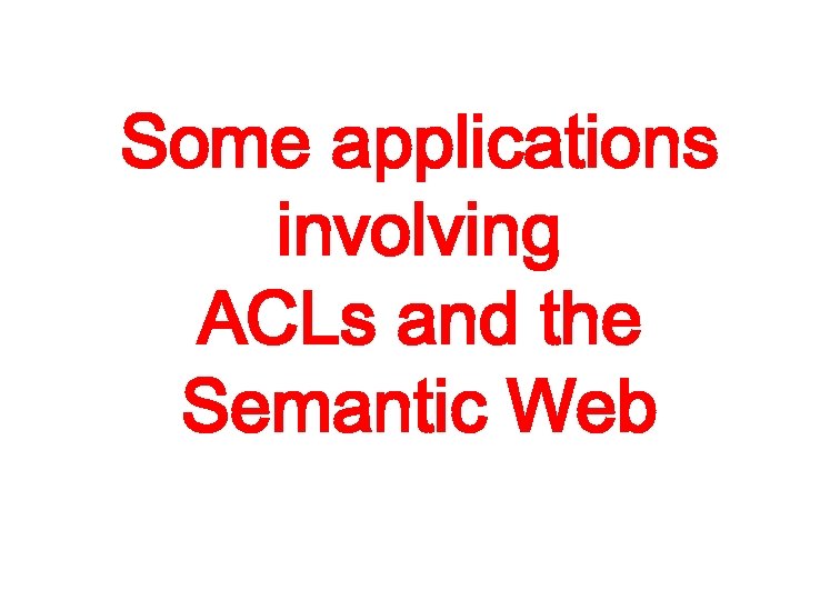 Some applications involving ACLs and the Semantic Web 