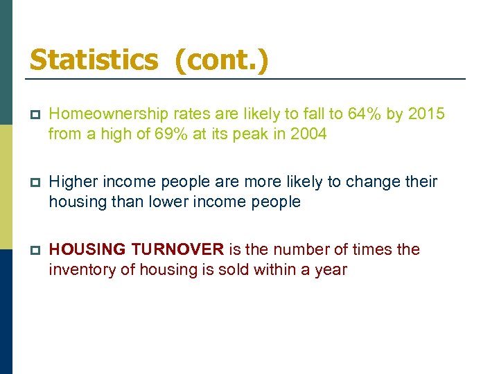 Statistics (cont. ) p Homeownership rates are likely to fall to 64% by 2015