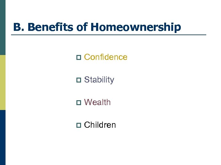 B. Benefits of Homeownership p Confidence p Stability p Wealth p Children 