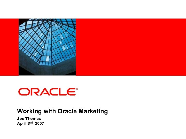 <Insert Picture Here> Working with Oracle Marketing Joe Thomas April 3 rd, 2007 