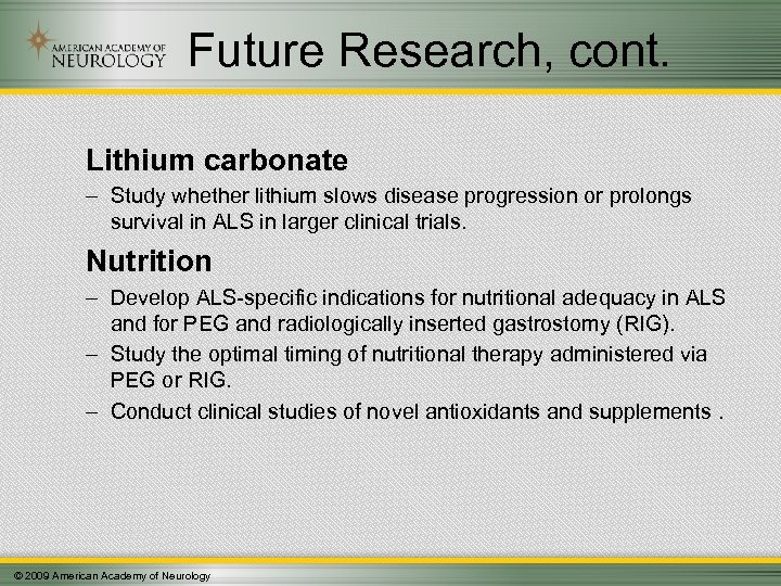 Future Research, cont. Lithium carbonate – Study whether lithium slows disease progression or prolongs