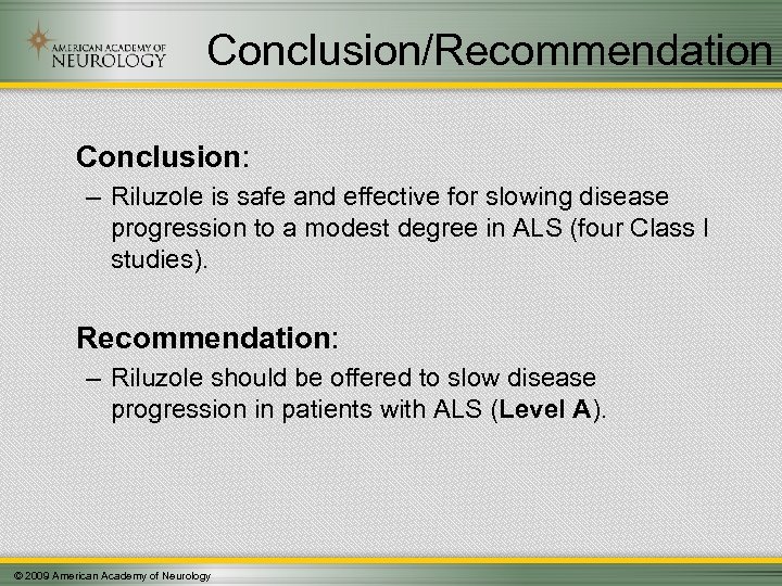 Conclusion/Recommendation Conclusion: – Riluzole is safe and effective for slowing disease progression to a