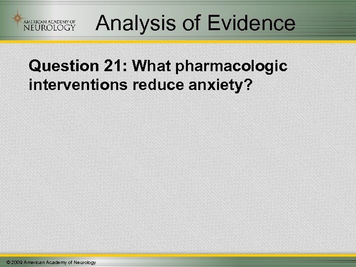 Analysis of Evidence Question 21: What pharmacologic interventions reduce anxiety? © 2009 American Academy