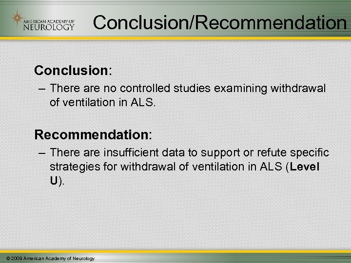 Conclusion/Recommendation Conclusion: – There are no controlled studies examining withdrawal of ventilation in ALS.