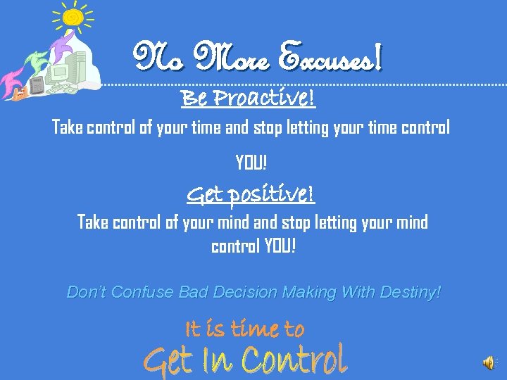 No More Excuses! Be Proactive! Take control of your time and stop letting your