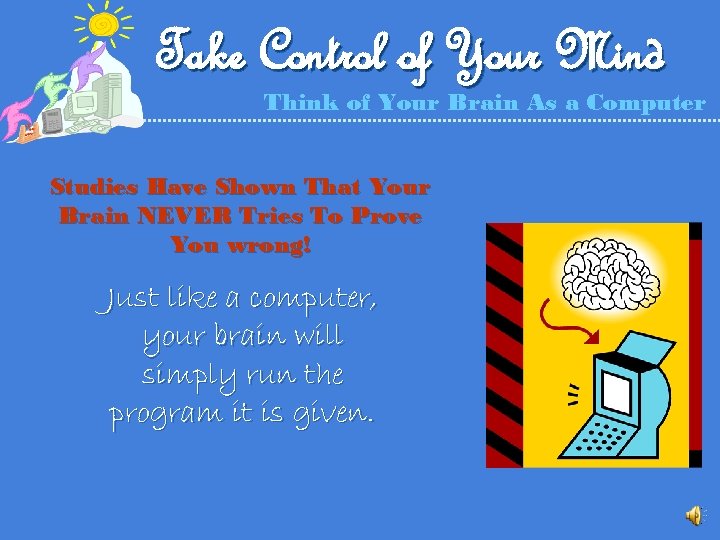 Take Control of Your Mind Think of Your Brain As a Computer Studies Have