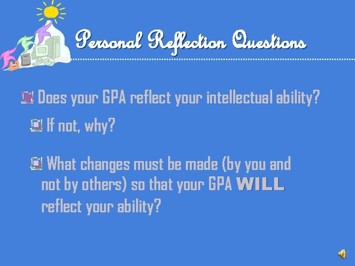 Personal Reflection Questions Does your GPA reflect your intellectual ability? If not, why? What