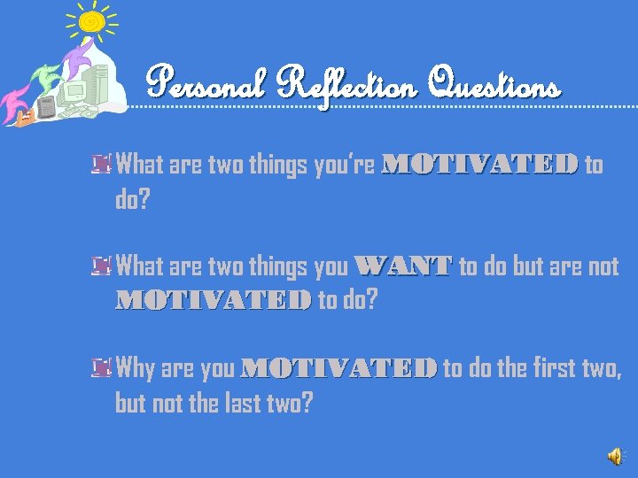 Personal Reflection Questions What are two things you’re MOTIVATED to do? What are two