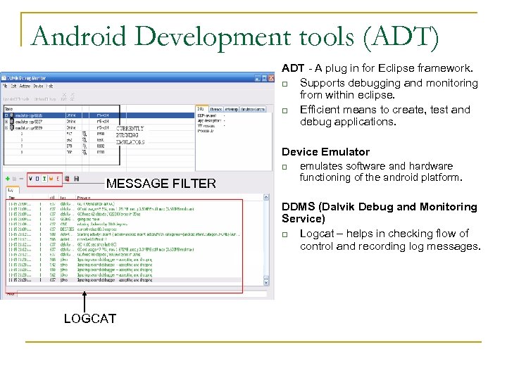 Android Development tools (ADT) ADT - A plug in for Eclipse framework. q Supports
