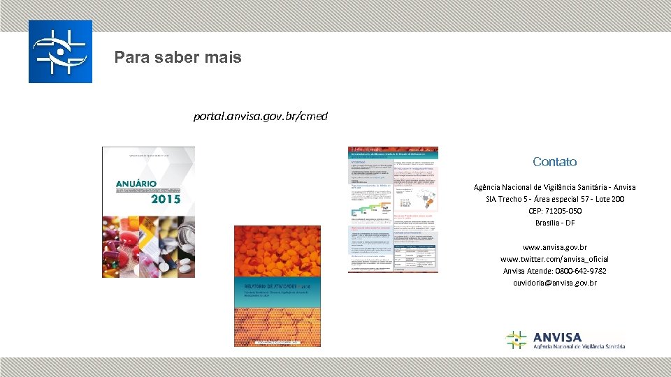 Para saber mais portal. anvisa. gov. br/cmed Contato Agência Nacional de Vigilância Sanitária -