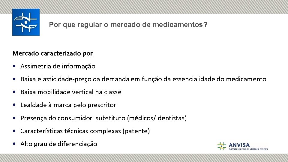 Por que regular o mercado de medicamentos? Mercado caracterizado por • Assimetria de informação