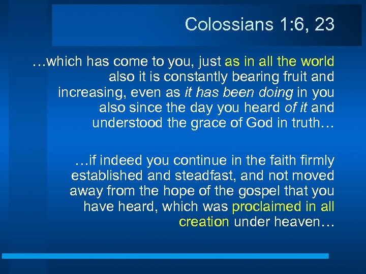 Colossians 1: 6, 23 …which has come to you, just as in all the